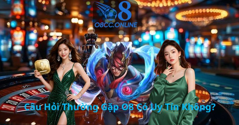 Câu Hỏi Thường Gặp O8 Có Uy Tín Không?